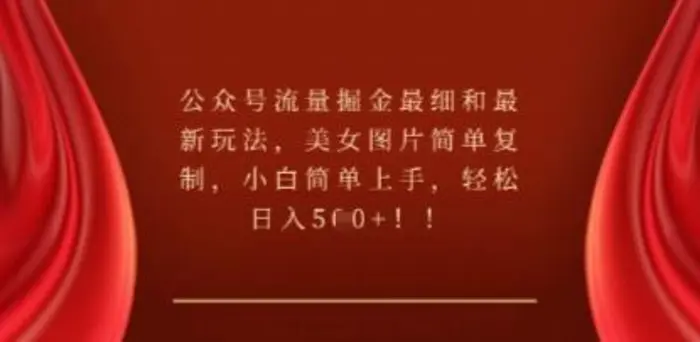 公众号流量掘金最细和最新玩法，美女图片简单复制，小白简单上手 - 副业心选-副业心选