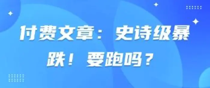 付费文章：史诗级暴跌！要跑吗？ - 副业心选-副业心选