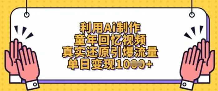 利用Ai制作童年回忆视频，真实还原引爆流量，单日变现数张 - 副业心选-副业心选