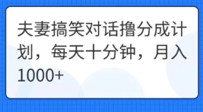 夫妻搞笑对话撸分成计划，每天十分钟，月入1000+ - 副业心选-副业心选