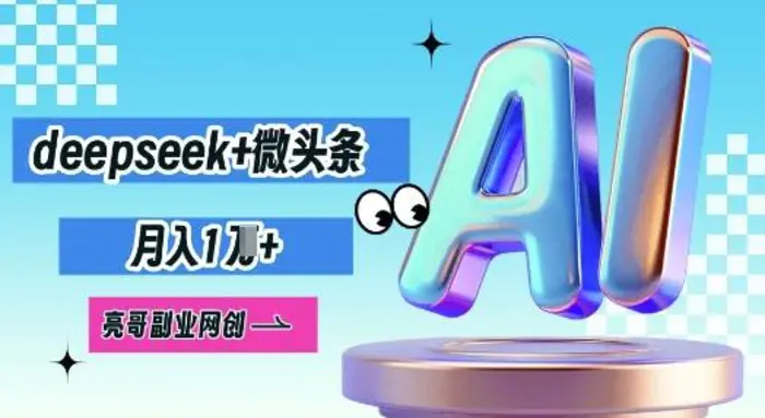 deepseek+微头条，原创图文变现，月入1W - 副业心选-副业心选