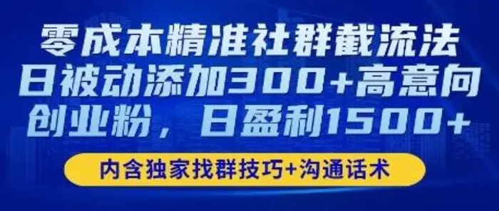 零成本精准社群截流法，日被动添加300+高意向创业粉，日盈利数张 - 副业心选-副业心选