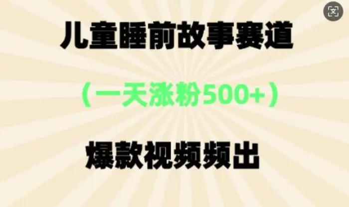 ⼉童睡前故事，⼀天涨粉500+，爆款视频频出 - 副业心选-副业心选