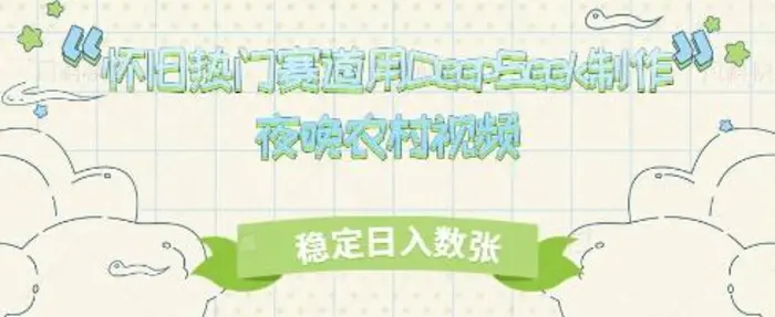 怀旧热门赛道，用DeepSeek制作夜晚农村视频，稳定日入数张 - 副业心选-副业心选