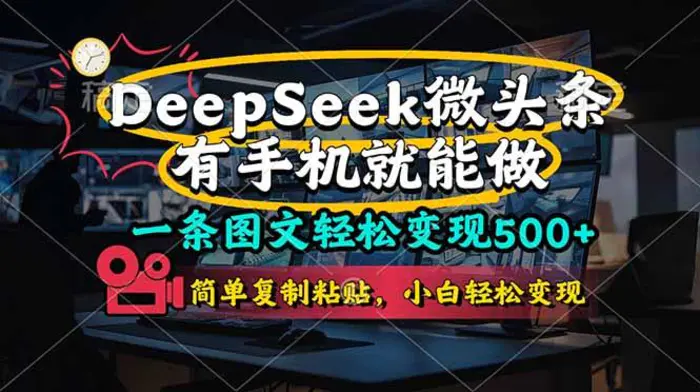 （14318期）一条图文轻松变现500+，DeeSeep微头条，有手机就能做，简单复制粘贴，… - 副业心选-副业心选