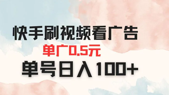 （14336期）快手刷视频看广告 单广告0.5元 单号日入100+ - 副业心选-副业心选