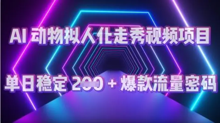 AI 动物拟人化走秀视频项目：单日稳定 2张 + 爆款的流量密码 - 副业心选-副业心选