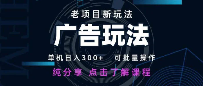 （14363期）老项目新玩法 广告变现 日入300+ 可批量操作 新手 小白可快速上手。 - 副业心选-副业心选