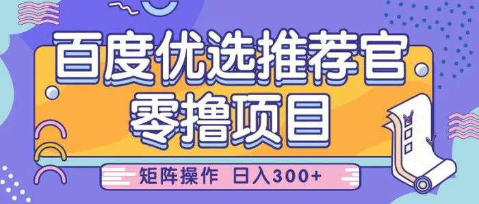 百度优选推荐官，零撸项目，简单好操作，小白也可轻松上手，矩阵操作，日入300+-副业心选