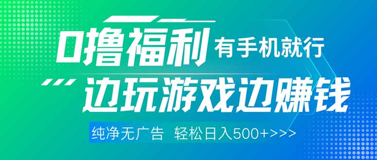 （14387期）最新0撸福利 有手机就行随时随地做 纯净无广告 边玩游戏边赚 轻松日入500+-副业心选