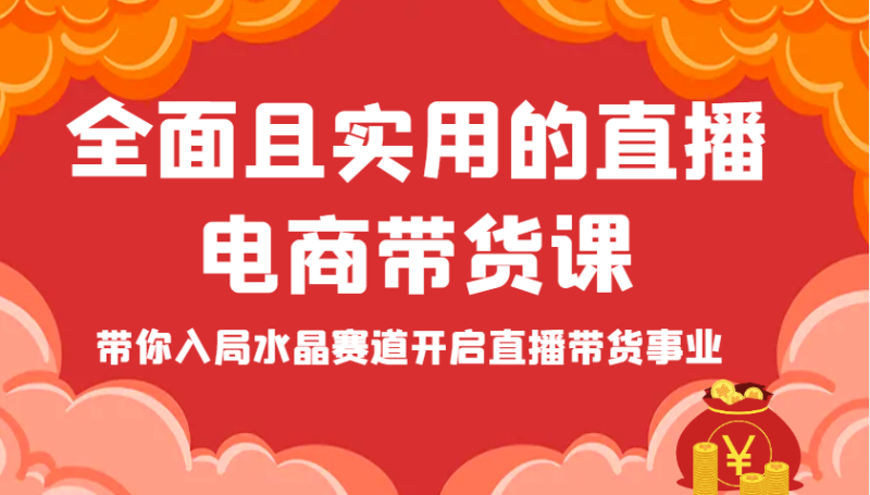 全面且实用的直播电商带货课，带你入局水晶赛道开启直播带货事业-副业心选