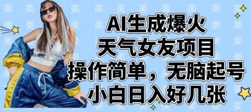 AI生成爆火天气女友项目，操作简单，无脑起号，小白日入好几张-副业心选