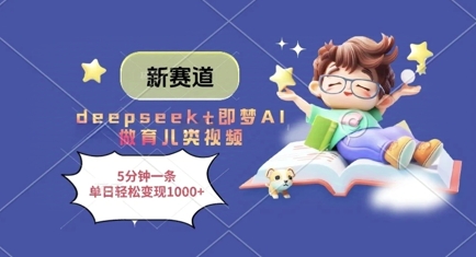 新赛道，deepseek+即梦AI做育儿类视频，5分钟一条，单日轻松变现多张 - 副业心选-副业心选