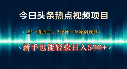 今日头条热点视频项目， AI一键成片，2分钟一条原创视频，新手也能轻松日入几张 - 副业心选-副业心选