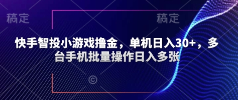快手智投小游戏撸金，单机日入30+，多台手机批量操作日入多张 - 副业心选-副业心选