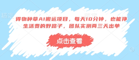 得物种草AI搬运项目，每天10分钟，也能挣生活费的野路子，团队实测两三天出单 - 副业心选-副业心选