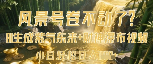 风景号卷不动了？AI一键生成紫气东来+财神瀑布视频，小白轻松日入数张-副业心选