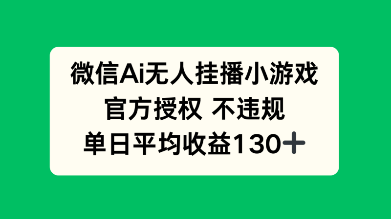 （14396期）微信AI无人挂播小游戏，官方授权 不违规，单日收益130+ - 副业心选-副业心选