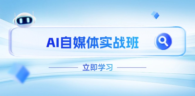 （14421期）AI自媒体实战班，突破账号运营瓶颈，PR剪辑+剪映教程全流程覆盖-副业心选