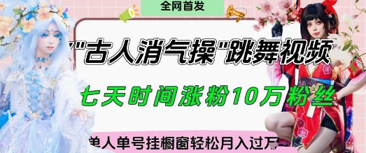 爆火“古人消气养生操”实战拆解，找准视频风口轻松起号，挂橱窗卖货月入过W - 副业心选-副业心选