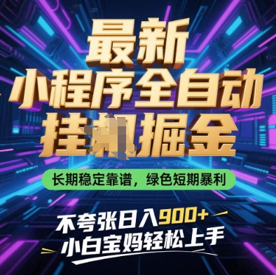 最新小程序全自动挂G掘金，长期稳定靠谱，绿色短期暴利不夸张日入9张，小白宝妈轻松上手 - 副业心选-副业心选