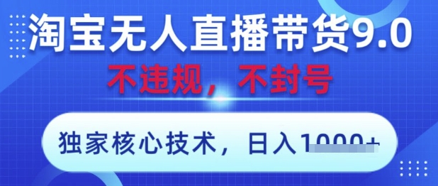 淘宝无人直播带货9.0 ，独家核心技术，不违规，不封号，操作简单，当天开播，当天见收益，日入数张 - 副业心选-副业心选