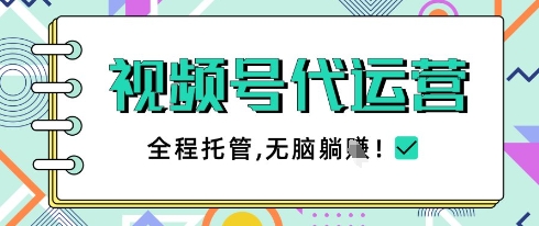 视频号代运营，团队托管计划，简单操作不限时间地点，一部手机单月轻松变现5k - 副业心选-副业心选