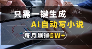 只需一键生成，AI自动写小说，实现躺着也能写作，每月收益过1w - 副业心选-副业心选