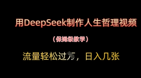 用DeepSeek制作人生哲理视频，流量轻松过W，日入几张 - 副业心选-副业心选