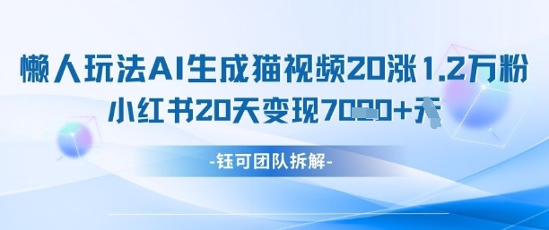 懒人玩法AI生成猫咪图片视频，20涨1.2W万粉，小红书商单20天变现7k - 副业心选-副业心选