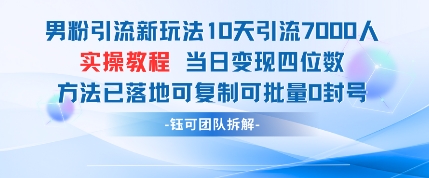 男粉引流新玩法10天引流7000人当日变现四位数可复制可批量0封号 - 副业心选-副业心选