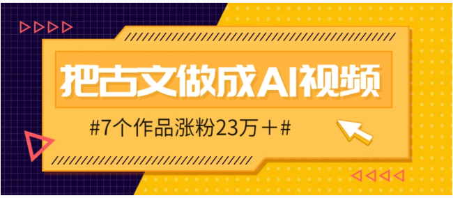 把课本里的古文做成爆火AI视频！流量猛的不行，7个作品涨粉23万＋ - 副业心选-副业心选