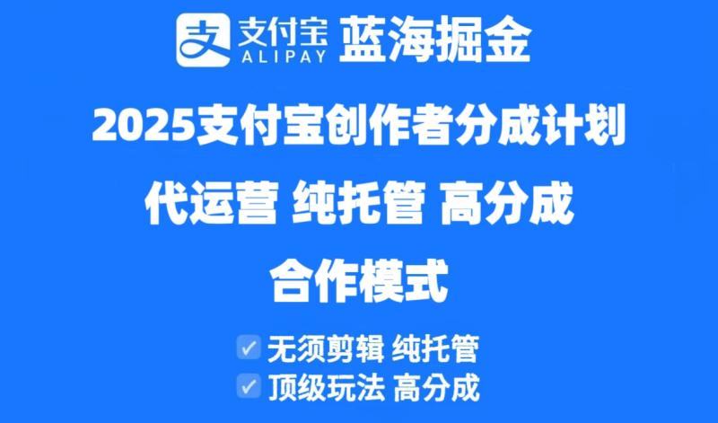 （14549期）2025支付宝创作者分成计划代运营，纯托管，高分成，合作模式！ - 副业心选-副业心选