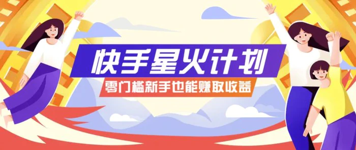 快手星火计划，零门槛、零粉丝也能参与，而且收益可观，一条视频爆赚7000+！-副业心选