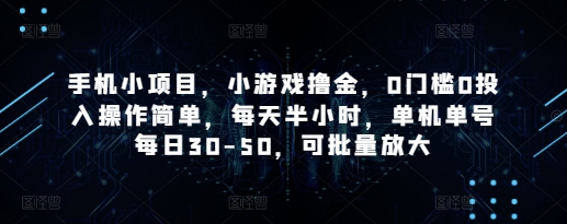 手机小项目，小游戏撸金，0门槛0投入操作简单，每天半小时，单机单号每日30-50，可批量放大-副业心选