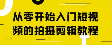 从零开始入门短视频的拍摄剪辑教程-副业心选