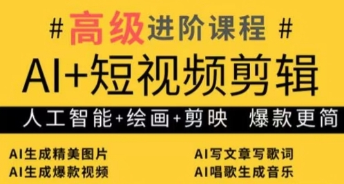 AI+短视频剪辑，人工智能+绘画+剪映，爆款秘籍进阶教学 - 副业心选-副业心选