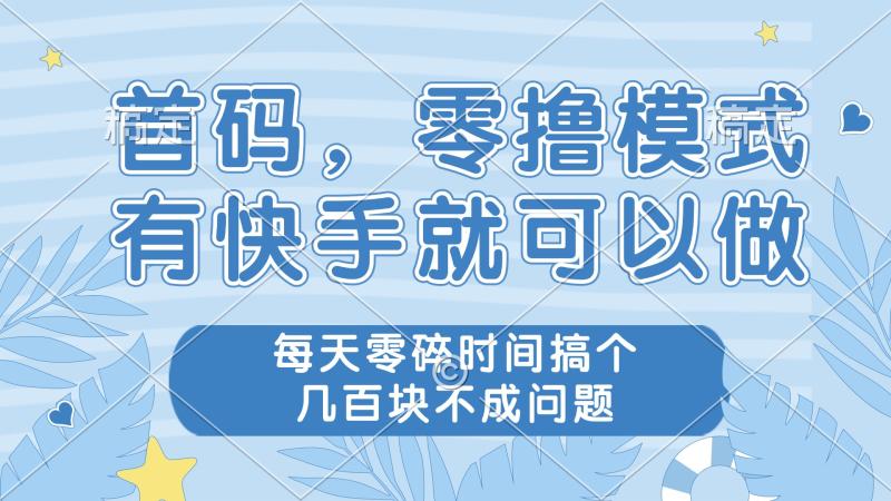 （14606期）零撸模式，有快手就可以做，每天零碎时间搞个几百块不成问题 - 副业心选-副业心选