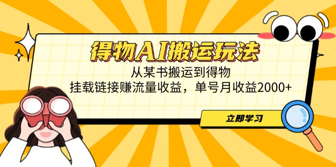 （14604期）得物AI搬运玩法，从某书搬运到得物，挂载链接赚流量收益，单号月收益2000+ - 副业心选-副业心选