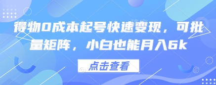 得物0成本起号快速变现，可批量矩阵，小白也能月入6k - 副业心选-副业心选