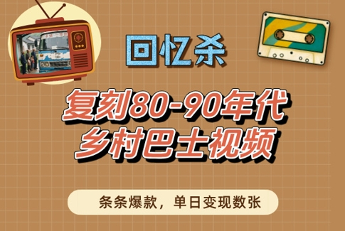 回忆杀！复刻80-90年代乡村巴士视频，条条爆款，单日变现数张 - 副业心选-副业心选