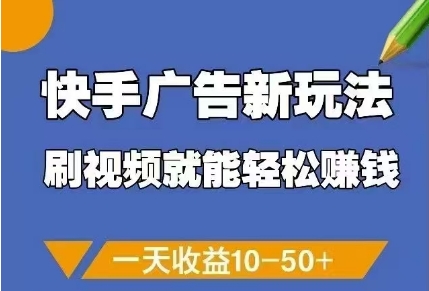 快手广告新玩法，刷视频就能轻松挣钱，一天收益10-50+ - 副业心选-副业心选