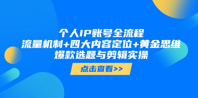 （14667期）个人IP账号全流程：流量机制+四大内容定位+黄金思维, 爆款选题与剪辑实操 - 副业心选-副业心选