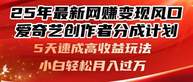 （14657期）25年最新网赚变现风口！爱奇艺创作者分成计划，5天速成高收益玩法，小… - 副业心选-副业心选