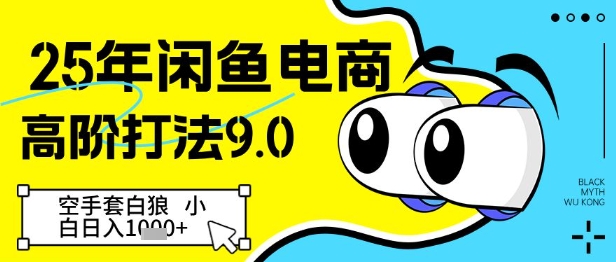 25年闲鱼电商高阶打法9.0，空手套白狼，小白日入几张-副业心选