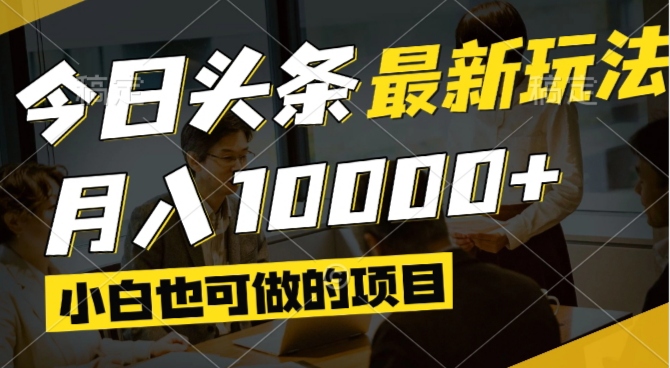 （14675期）今日头条最新风口,视频掘金,小白也可月入过万,可以矩阵操作 - 副业心选-副业心选