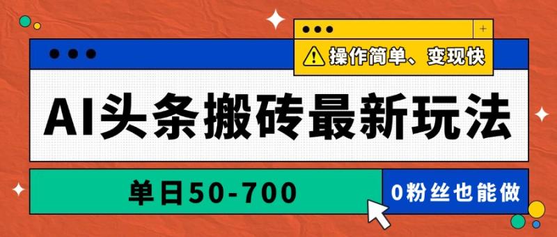 （14711期）AI头条搬砖最新玩法，单日50-700，AI写文章，操作简单，变现快 - 副业心选-副业心选