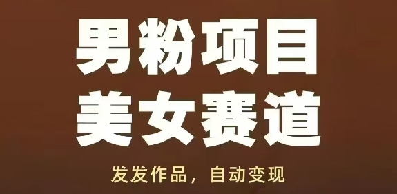 男粉项目美女赛道，发发作品，轻松获流自动变现 - 副业心选-副业心选