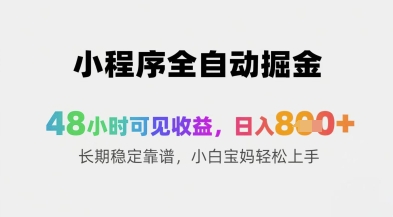 小程序全自动掘金，48小时可见收益，日入8张+长期稳定靠谱，小白宝妈轻松上手 - 副业心选-副业心选