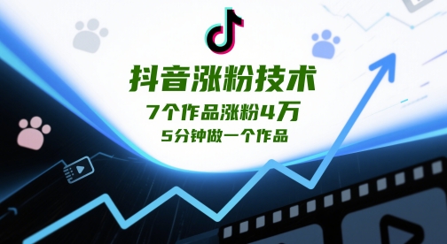 抖音涨粉技术，7个作品涨粉4W，5分钟做一个作品 - 副业心选-副业心选